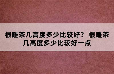 根雕茶几高度多少比较好？ 根雕茶几高度多少比较好一点